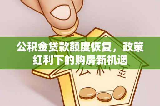 开封公积金贷款额度恢复，政策红利下的购房新机遇
