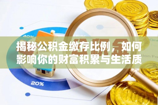 开封揭秘公积金缴存比例，如何影响你的财富积累与生活质量