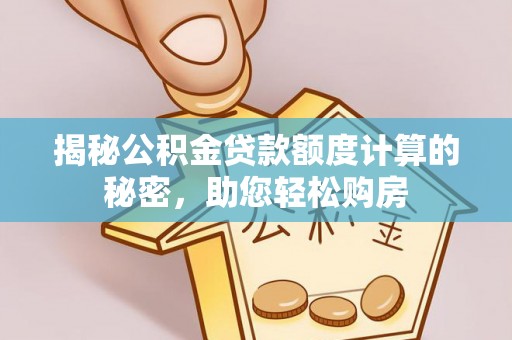 开封揭秘公积金贷款额度计算的秘密，助您轻松购房
