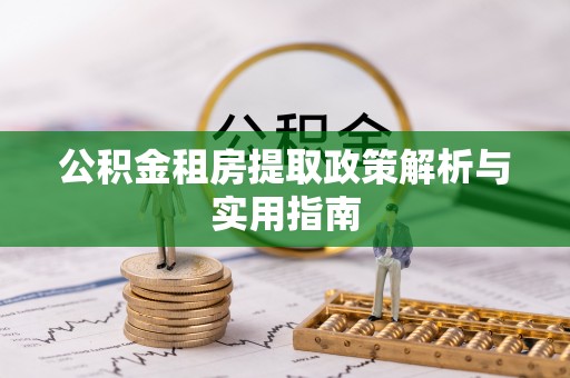 开封公积金租房提取政策解析与实用指南