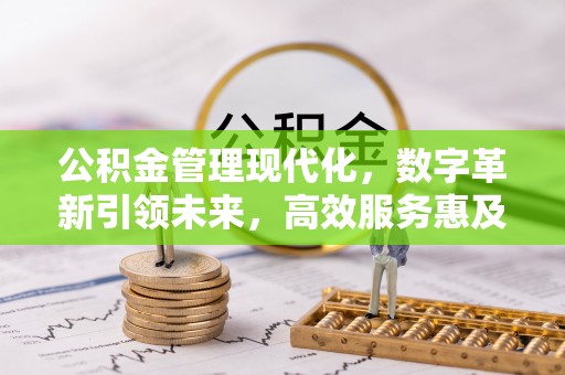 开封公积金管理现代化，数字革新引领未来，高效服务惠及民生
