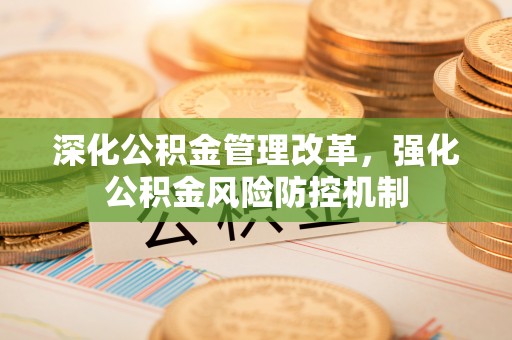 开封深化公积金管理改革，强化公积金风险防控机制