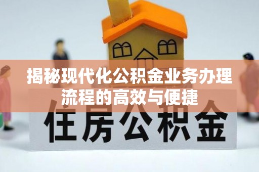 开封揭秘现代化公积金业务办理流程的高效与便捷