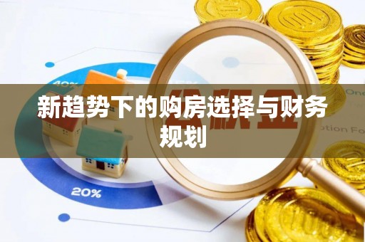 开封新趋势下的购房选择与财务规划