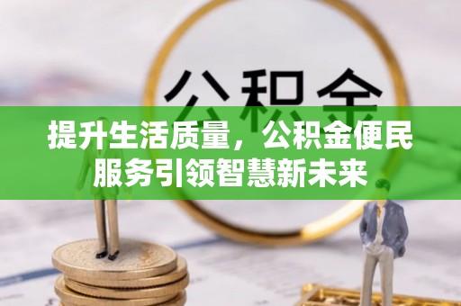 开封提升生活质量，公积金便民服务引领智慧新未来