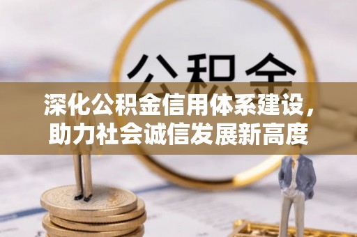 开封深化公积金信用体系建设，助力社会诚信发展新高度