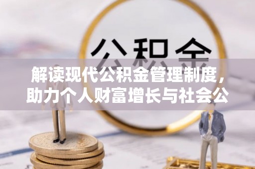 开封解读现代公积金管理制度，助力个人财富增长与社会公平