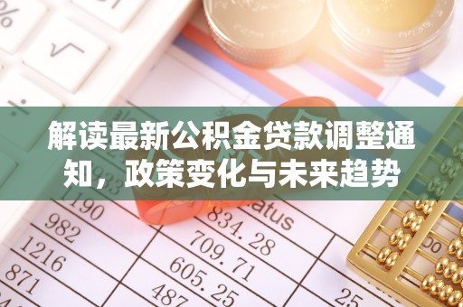 开封解读最新公积金贷款调整通知，政策变化与未来趋势