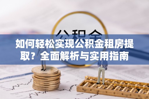 开封如何轻松实现公积金租房提取？全面解析与实用指南