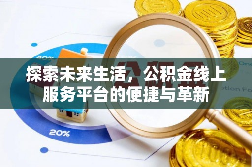 开封探索未来生活，公积金线上服务平台的便捷与革新