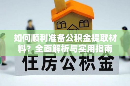 开封如何顺利准备公积金提取材料？全面解析与实用指南
