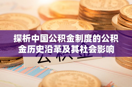 开封探析中国公积金制度的公积金历史沿革及其社会影响