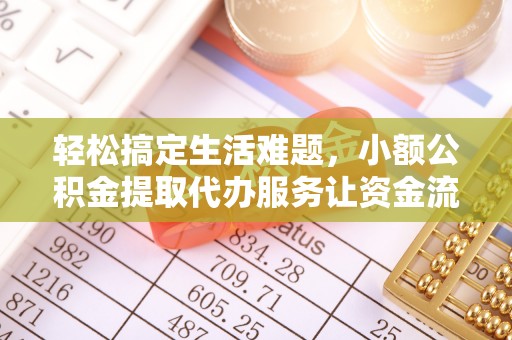 开封轻松搞定生活难题，小额公积金提取代办服务让资金流转更便捷