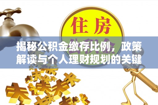 开封揭秘公积金缴存比例，政策解读与个人理财规划的关键