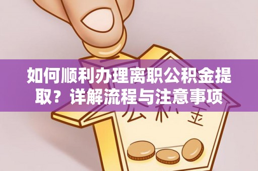开封如何顺利办理离职公积金提取？详解流程与注意事项