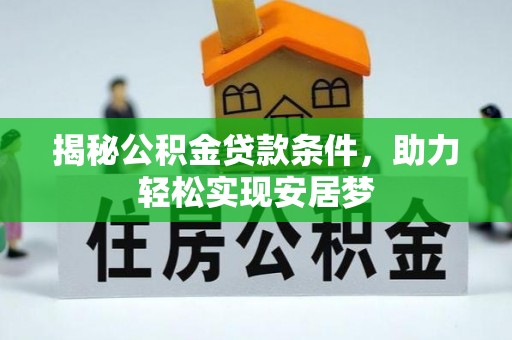 开封揭秘公积金贷款条件，助力轻松实现安居梦