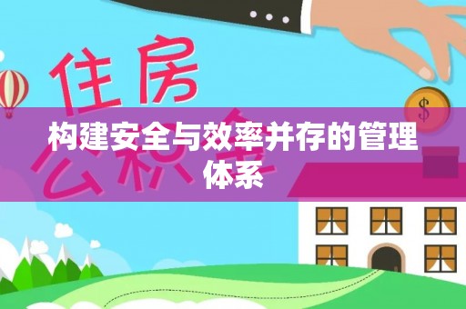 开封构建安全与效率并存的管理体系