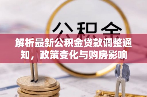 开封解析最新公积金贷款调整通知，政策变化与购房影响
