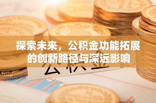 开封探索未来，公积金功能拓展的创新路径与深远影响