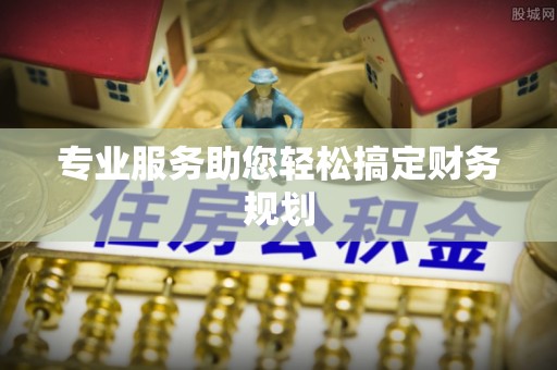 开封专业服务助您轻松搞定财务规划