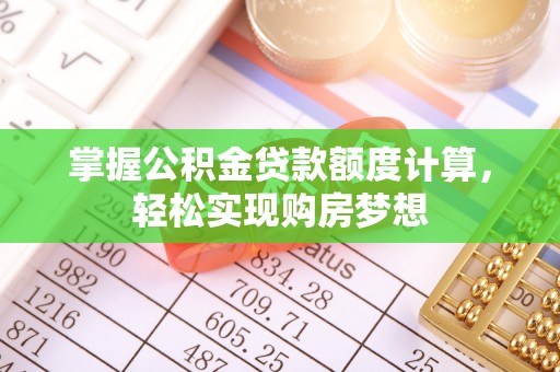 开封掌握公积金贷款额度计算，轻松实现购房梦想