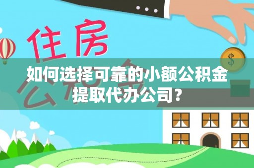开封如何选择可靠的小额公积金提取代办公司？