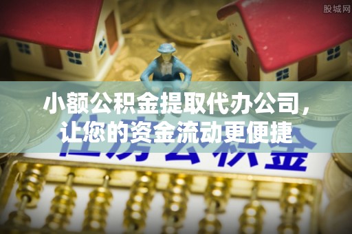 开封小额公积金提取代办公司，让您的资金流动更便捷