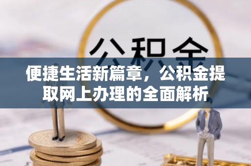 开封便捷生活新篇章，公积金提取网上办理的全面解析