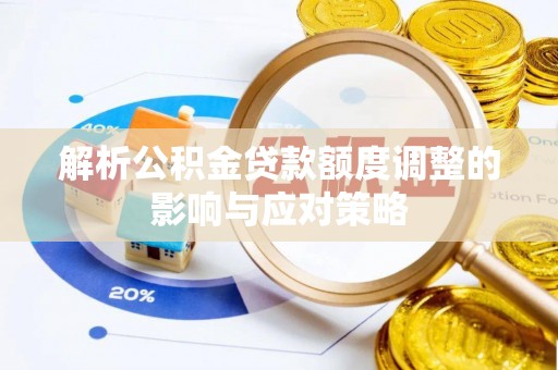 开封解析公积金贷款额度调整的影响与应对策略