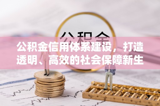 开封公积金信用体系建设，打造透明、高效的社会保障新生态