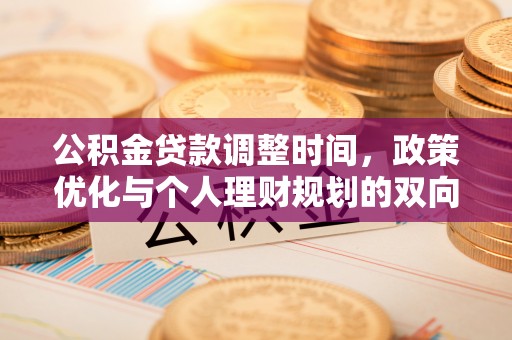开封公积金贷款调整时间，政策优化与个人理财规划的双向考量