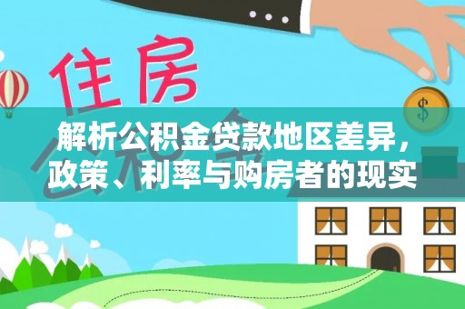 开封解析公积金贷款地区差异，政策、利率与购房者的现实选择