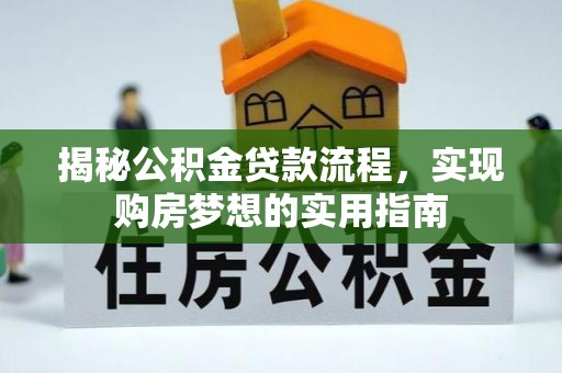 开封揭秘公积金贷款流程，实现购房梦想的实用指南
