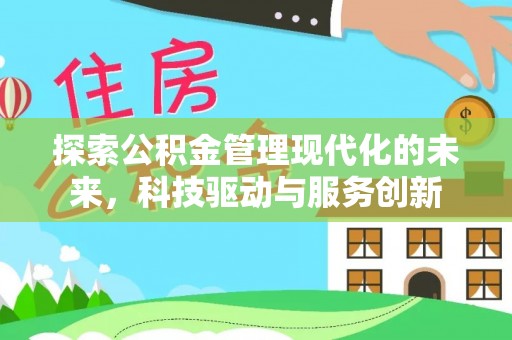 开封探索公积金管理现代化的未来，科技驱动与服务创新