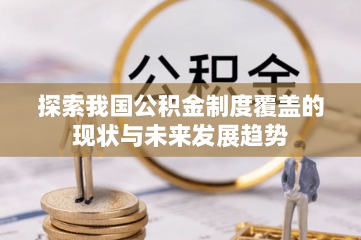 开封探索我国公积金制度覆盖的现状与未来发展趋势