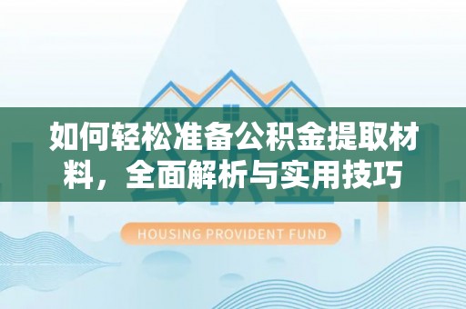开封如何轻松准备公积金提取材料，全面解析与实用技巧