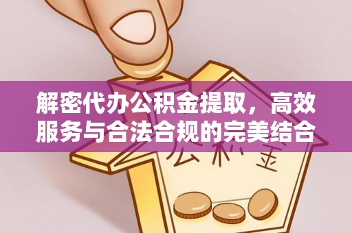 开封解密代办公积金提取，高效服务与合法合规的完美结合