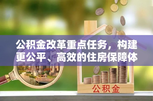 开封公积金改革重点任务，构建更公平、高效的住房保障体系