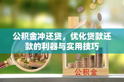 开封公积金冲还贷，优化贷款还款的利器与实用技巧