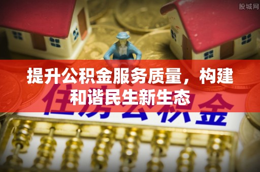 开封提升公积金服务质量，构建和谐民生新生态