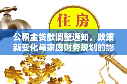 开封公积金贷款调整通知，政策新变化与家庭财务规划的影响