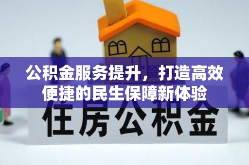 开封公积金服务提升，打造高效便捷的民生保障新体验