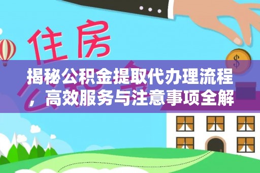 开封揭秘公积金提取代办理流程，高效服务与注意事项全解析