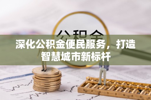 开封深化公积金便民服务，打造智慧城市新标杆