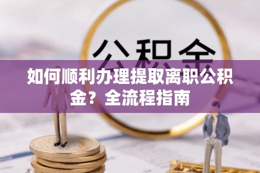 开封如何顺利办理提取离职公积金？全流程指南