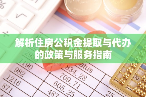 开封解析住房公积金提取与代办的政策与服务指南