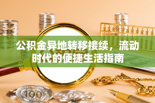 开封公积金异地转移接续，流动时代的便捷生活指南