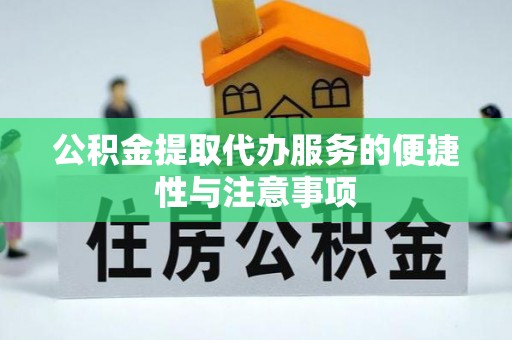 开封公积金提取代办服务的便捷性与注意事项