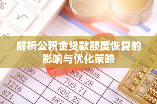 开封解析公积金贷款额度恢复的影响与优化策略