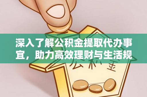 开封深入了解公积金提取代办事宜，助力高效理财与生活规划
